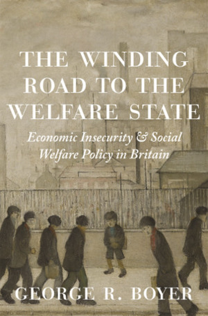 The Winding Road to the Welfare State: Economic Insecurity and Social Welfare Policy in Britain by Joel Mokyr, George R. Boyer