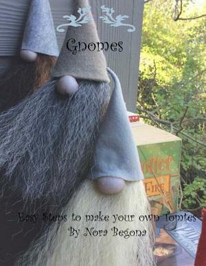 Gnomes: Easy Steps to make your own Tomtes by Nora Begona