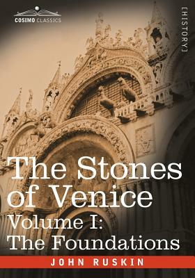 The Stones of Venice - Volume I: The Foundations by John Ruskin