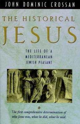 The Historical Jesus: The Life of a Mediterranean Jewish Peasant by John Dominic Crossan