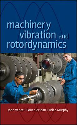 Machinery Vibration and Rotordynamics by Fouad Y. Zeidan, John M. Vance, Brian G. Murphy