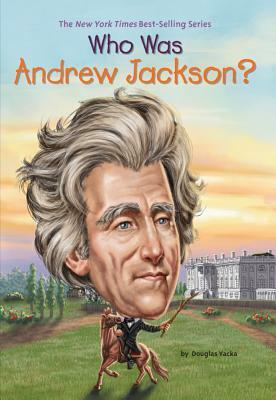Who Was Andrew Jackson? by Douglas Yacka