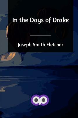 In the Days of Drake by Joseph Smith Fletcher