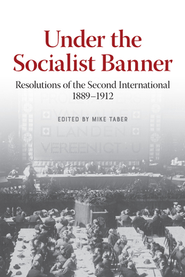 Under the Socialist Banner: Resolutions of the Second International, 1889-1912 by Mike Taber