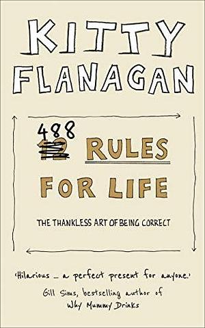 488 Rules for Life: The Thankless Art of Being Correct. The Funny Guide for Embracing Imperfections and Finding Joy by Kitty Flanagan, Kitty Flanagan