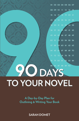 90 Days to Your Novel: A Day-By-Day Plan for Outlining & Writing Your Book by Sarah Domet