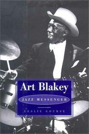 Art Blakey: Jazz Messenger by Leslie Gourse