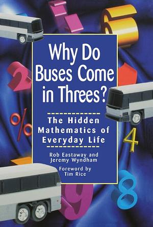 Why Do Buses Come in Threes?: The Hidden Maths of Everyday Life by Rob Eastaway, Jeremy Wyndham