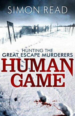 Human Game: Hunting the Great Escape Murderers by Simon Read