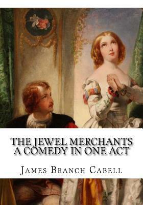 The Jewel Merchants A Comedy in One Act by James Branch Cabell