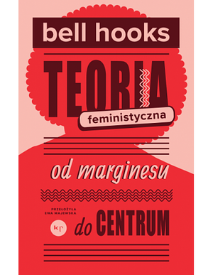 Teoria feministyczna. Od marginesu do centrum by bell hooks