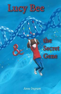 Lucy Bee & the Secret Gene by Anne Ingram