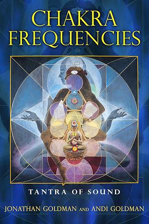 Chakra Frequencies: Tantra of Sound by Andi Goldman, Jonathan Goldman