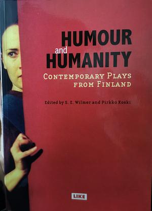 Humour and Humanity: Contemporary Plays from Finland by Pirkko Koski, S. E. Wilmer