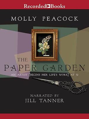 The Paper Garden: Mrs. Delany Begins Her Life's Work at 72 by Molly Peacock