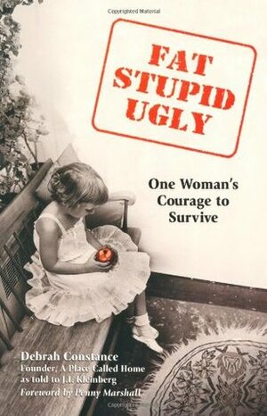Fat, Stupid, Ugly: One Woman's Courage to Survive by Debrah Constance, Penny Marshall, J.I. Kleinberg