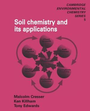 Soil Chemistry and Its Applications by Ken Killham, Tony Edwards, Malcolm Cresser