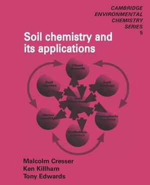 Soil Chemistry and Its Applications by Malcolm Cresser, Tony Edwards, Ken Killham