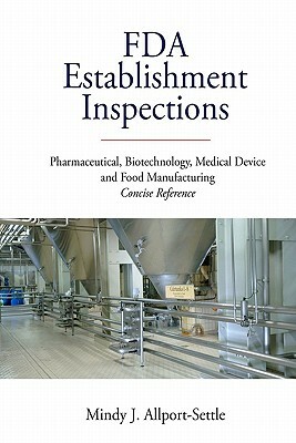 FDA Establishment Inspections: Pharmaceutical, Biotechnology, Medical Device and Food Manufacturing Concise Reference by Mindy J. Allport-Settle