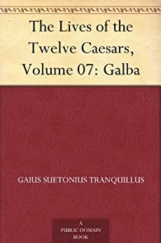 The Lives of the Twelve Caesars, Volume 07: Galba by Suetonius