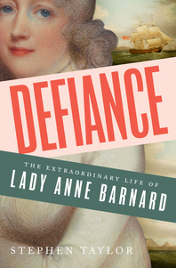 Defiance: The Extraordinary Life of Lady Anne Barnard by Stephen Taylor