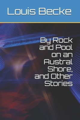 By Rock and Pool on an Austral Shore, and Other Stories by Louis Becke