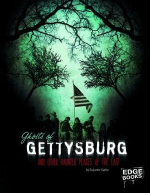 Ghosts of Gettysburg and Other Hauntings of the East by Suzanne Garbe