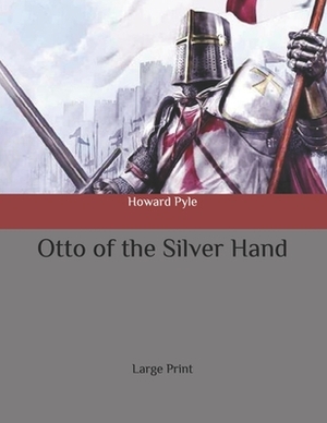 Otto of the Silver Hand: Large Print by Howard Pyle