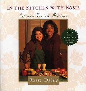 In the Kitchen with Rosie: Oprah's Favorite Recipes: A Cookbook by Rosie Daley