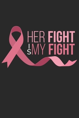 Her Fight is my Fight: Pink Ribbon I Breast Cancer by Journal Notebook Publishing