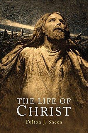 The Life of Christ by Reverend Fulton J Sheen D D by Fulton J. Sheen, Fulton J. Sheen