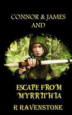 Connor and James And Escape From Myrrithia by R. Ravenstone