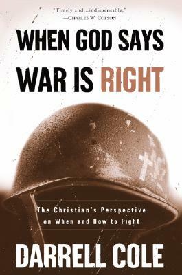 When God Says War Is Right: The Christian's Perspective on When and How to Fight by Darrell Cole