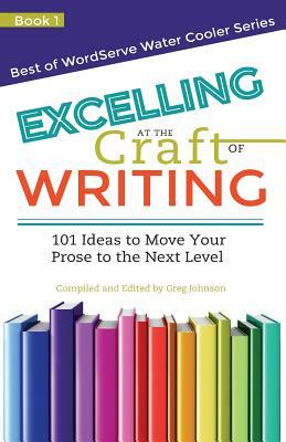 Excelling at the Craft of Writing: 101 Ideas to Move your Prose to the Next Level by Greg Johnson