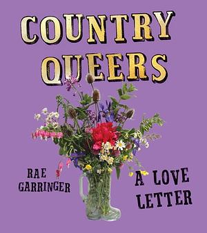 Country Queers: A Love Letter by Rae Garringer