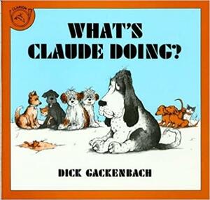 What's Claude Doing? by Dick Gackenbach, Dick Gackenbach