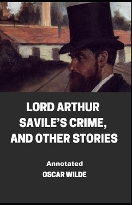 Lord Arthur Savile's Crime, And Other Stories Annotated by Oscar Wilde