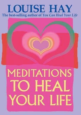 Meditations to Heal Your Life by Louise L. Hay