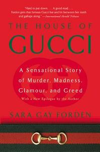 House of Gucci: A Sensational Story of Murder, Madness, Glamour, and Greed by Sara G. Forden