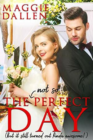 The (Not So) Perfect Day by Maggie Dallen