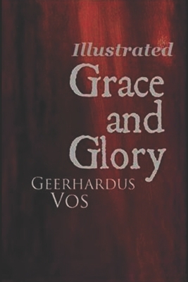 Grace and Glory Illustrated by Geerhardus Vos