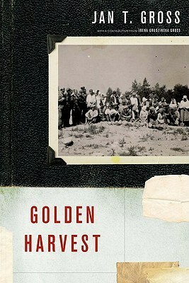 Golden Harvest: Events at the Periphery of the Holocaust by Irena Grudzińska Gross, Irena Grudzińska Gross, Jan Tomasz Gross