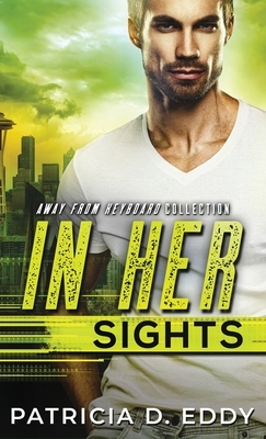 In Her Sights: An Away From Keyboard Romantic Suspense Standalone by Patricia D. Eddy