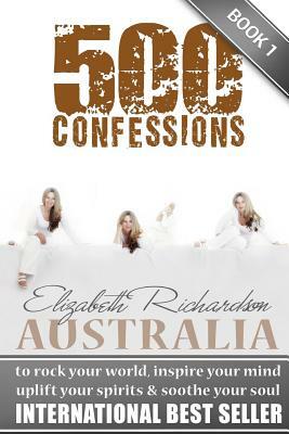 500 Confessions: to rock your world, inspire your mind, uplift your spirits & soothe your soul by Elizabeth Richardson