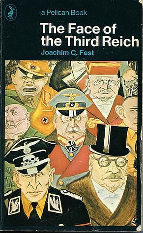 The Face Of The Third Reich: Portraits Of The Nazi Leadership by Joachim Fest, Joachim Fest