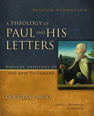 A Theology of Paul and His Letters: The Gift of the New Realm in Christ by Douglas J. Moo, Andreas J. Köstenberger