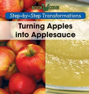 Turning Apples Into Applesauce by Amy Hayes, Wendy A. Reynolds