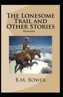 The Lonesome Trail and Other Stories Illustrated by B. M. Bower