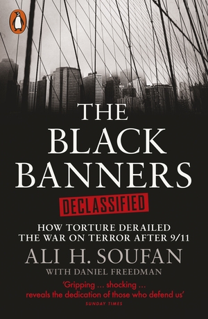 The Black Banners Declassified: How Torture Derailed the War on Terror After 9/11 by Ali H. Soufan