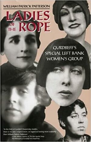 Ladies of the Rope: Gurdjieff's Special Left Bank Women's Group by Barbara C. Allen, William Patrick Patterson